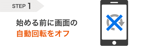 STEP1 始める前に画面の自動回転をオフ